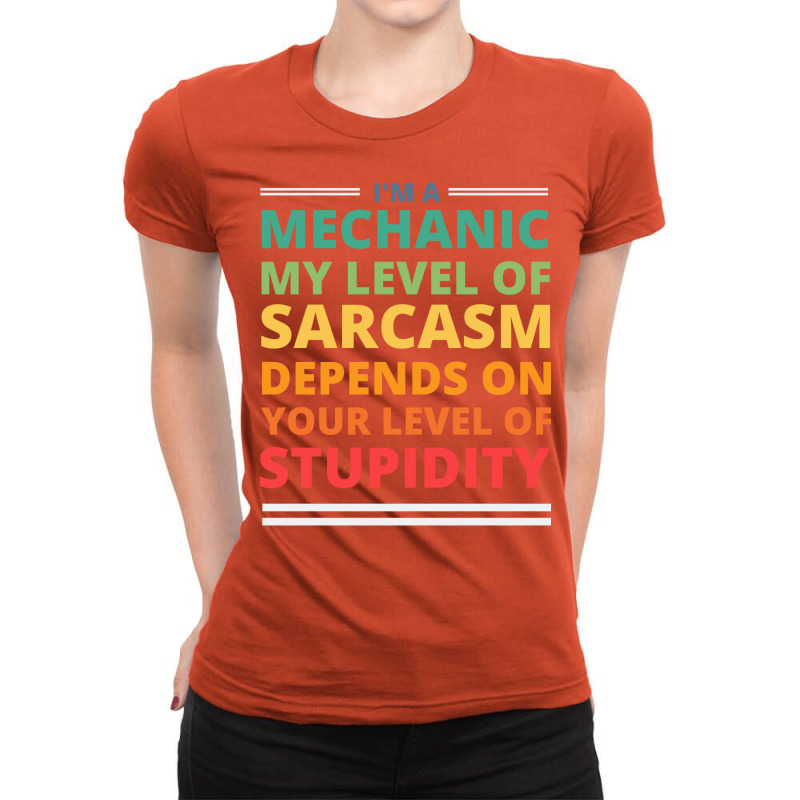 Im A Mechanic My Level Of Sarcasm Depends On Your Ladies Fitted T-Shirt by kroepalhnai4 | Artistshot