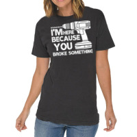 Im Here Because You Broke Something Mechanic Hippi Vintage T-shirt | Artistshot