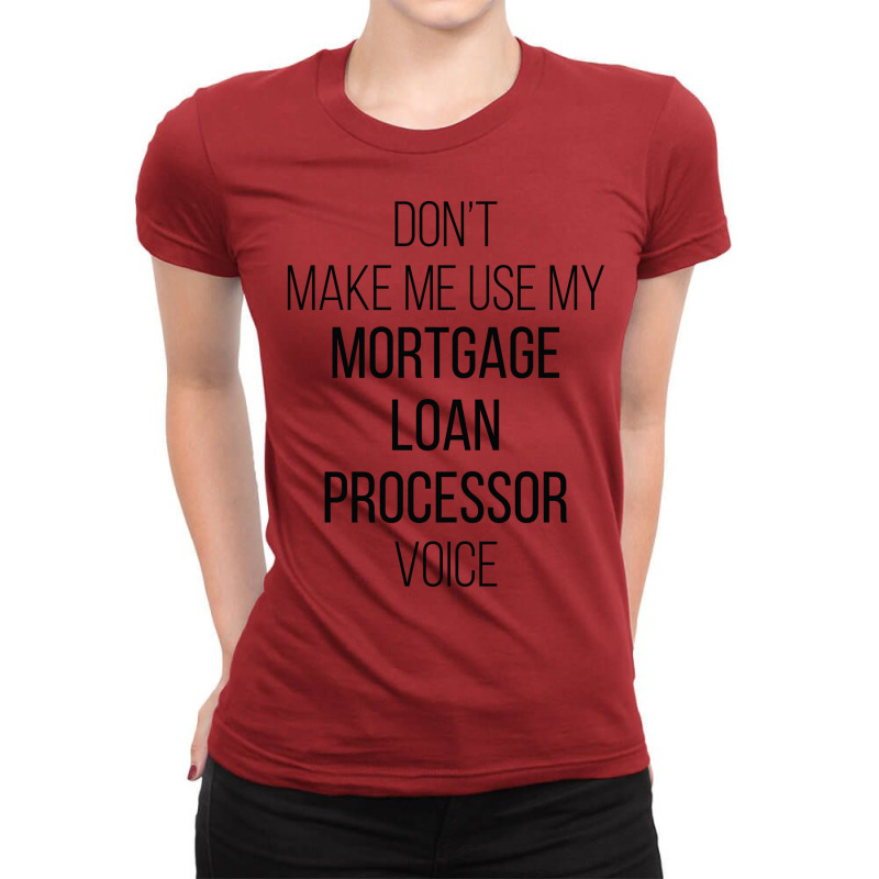 Dont Make Me Use My Mortgage Loan Processor Voice Ladies Fitted T-Shirt by focantftalewb | Artistshot