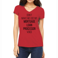 Dont Make Me Use My Mortgage Loan Processor Voice Women's V-neck T-shirt | Artistshot