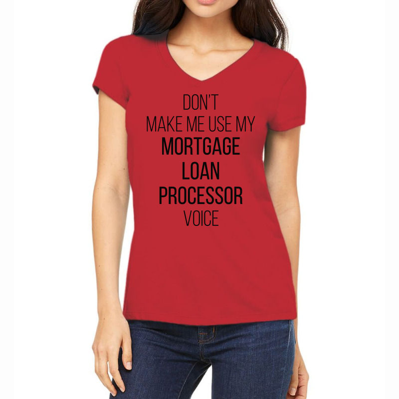 Dont Make Me Use My Mortgage Loan Processor Voice Women's V-Neck T-Shirt by focantftalewb | Artistshot