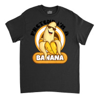 Pretend I'm A Banana Premium T Shirt Classic T-shirt | Artistshot