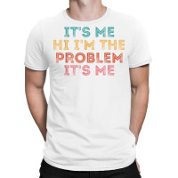 Its Me Hi I'm The Problem Its Me T Shirt T-shirt | Artistshot