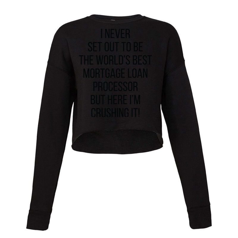 I Never Set Out To Be The Worlds Best Mortgage Loa Cropped Sweater by hansjiwaleeft | Artistshot