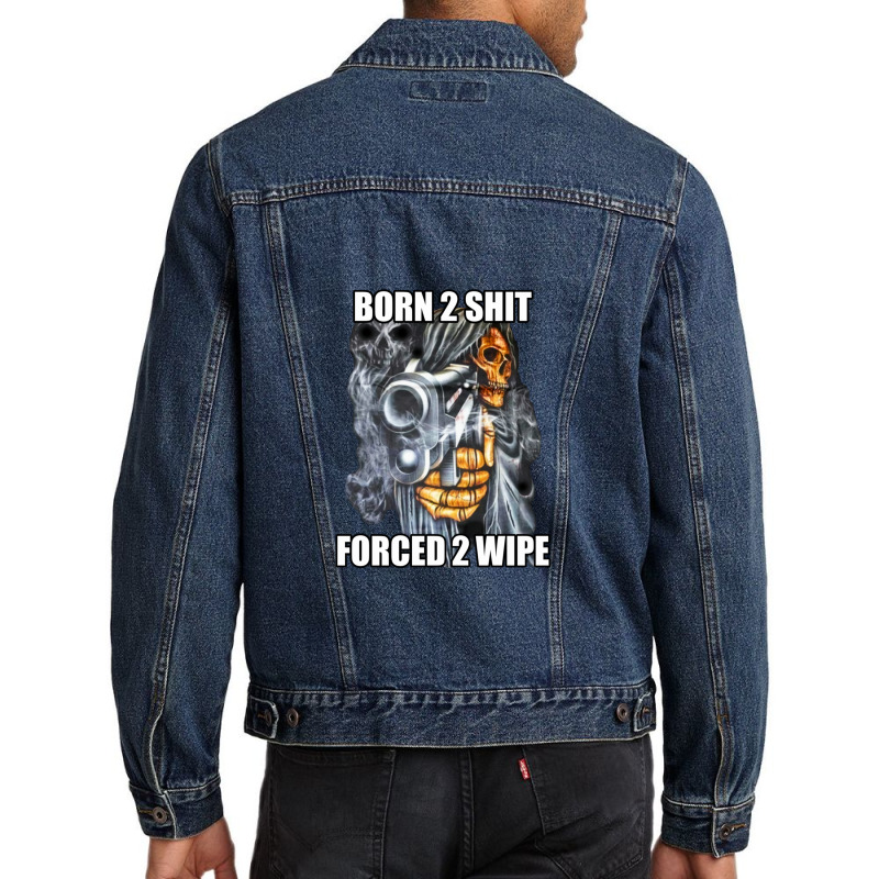 Born To Shit Forced To Wipe 2 Classic Meme 1 Men Denim Jacket by KentWeber | Artistshot