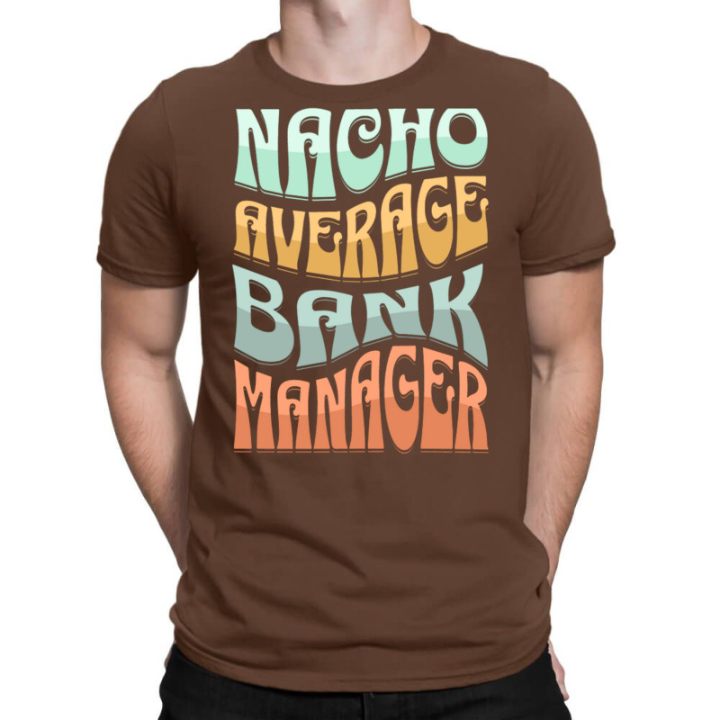 Nacho Average Bank Manager Funny Love T-Shirt by hansjiwaleeft | Artistshot