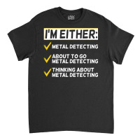 Funny Metal Detecting Gift Metal Detectorist T Shi Classic T-shirt | Artistshot