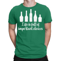 Life Is Full Of Important Choices Alcohol Nature T-shirt | Artistshot