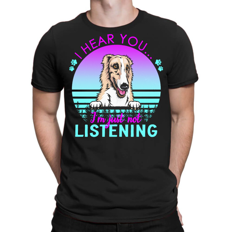 Borzoi T  Shirt I Hear You I'm Just Not Listening Borzoi Lover T  Shir T-Shirt by helmerschultz894 | Artistshot