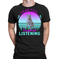 Cane Corso T  Shirt I Hear You I'm Just Not Listening Cane Corso Lover T-shirt | Artistshot