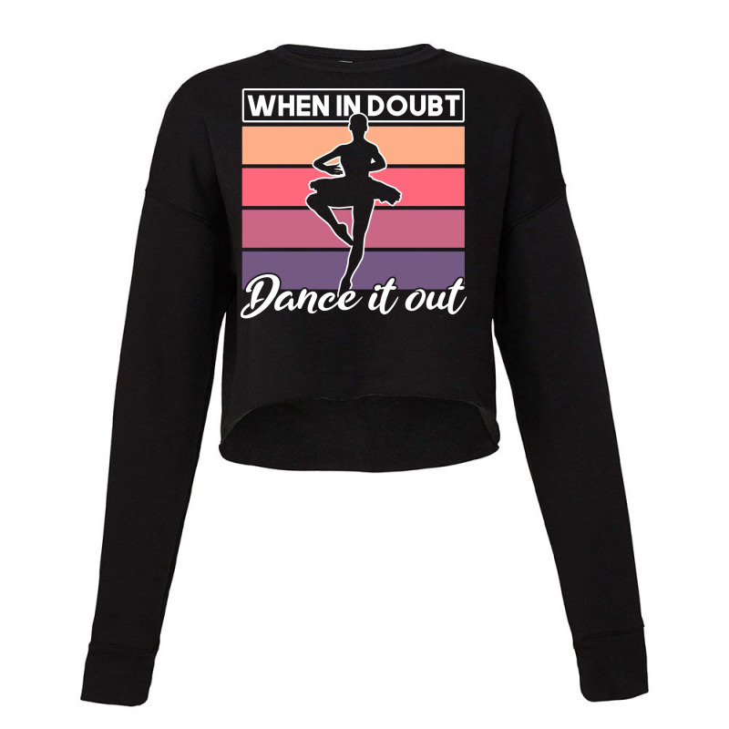 Ballet When In Doubt Dance It Out Girl Quote Cropped Sweater by alesicriminq | Artistshot