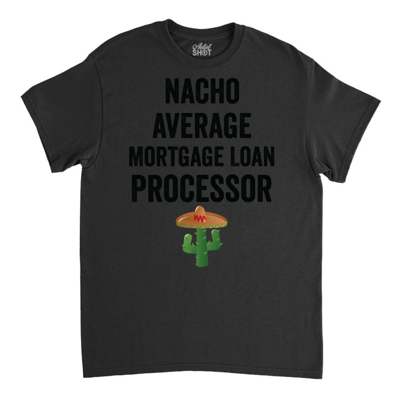 Nacho Average Mortgage Loan Processor Girl Classic T-shirt by idemanhirie | Artistshot