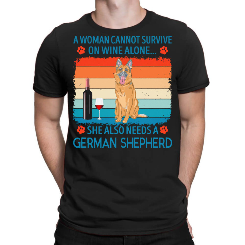 German Shepherd T  Shirt A Woman Cannot Survive On Wine Alone She Also T-Shirt by jakayla01556 | Artistshot