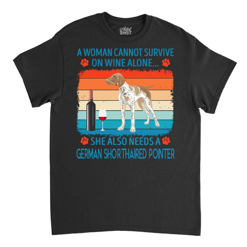 German Shorthaired Pointer T  Shirt A Woman Cannot Survive On Wine Alo Classic T-shirt by jakayla01556 | Artistshot