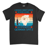 German Spitz T  Shirt A Woman Cannot Survive On Wine Alone She Also Ne Classic T-shirt | Artistshot