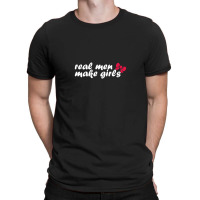 Real Men Make Girls T-shirt | Artistshot