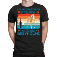 Greyhound T  Shirt A Woman Cannot Survive On Wine Alone She Also Needs T-shirt | Artistshot