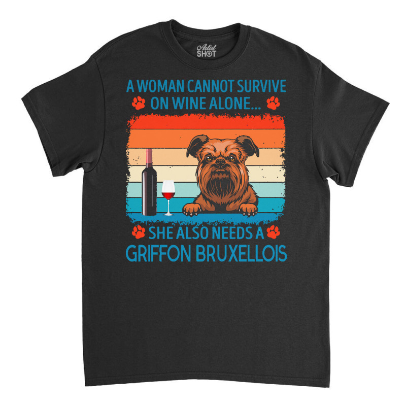 Griffon Bruxellois T  Shirt A Woman Cannot Survive On Wine Alone She A Classic T-shirt by jakayla01556 | Artistshot