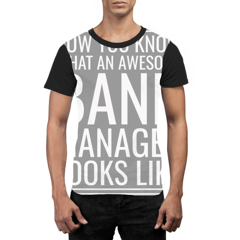 Now You Know What An Awesome Bank Manager Looks Li Graphic T-shirt by focantftalewb | Artistshot