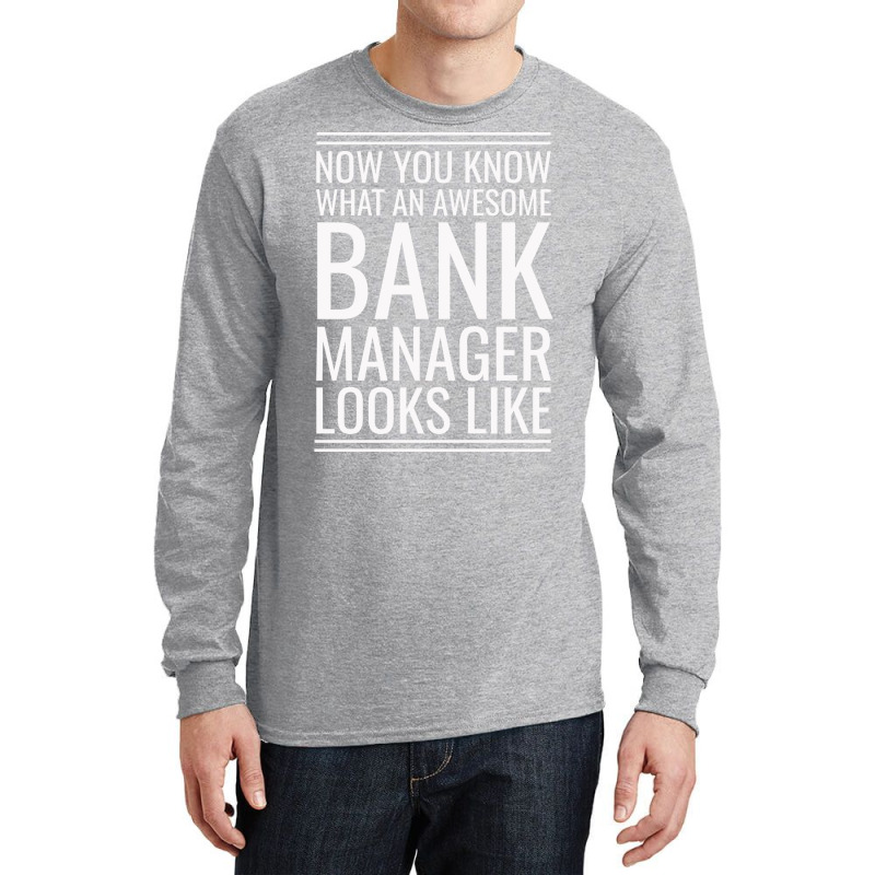 Now You Know What An Awesome Bank Manager Looks Li Long Sleeve Shirts by focantftalewb | Artistshot