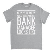 Now You Know What An Awesome Bank Manager Looks Li Classic T-shirt | Artistshot