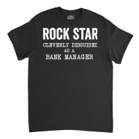 Rockstar Cleverly Disguised As A Bank Manager Gree Classic T-shirt | Artistshot