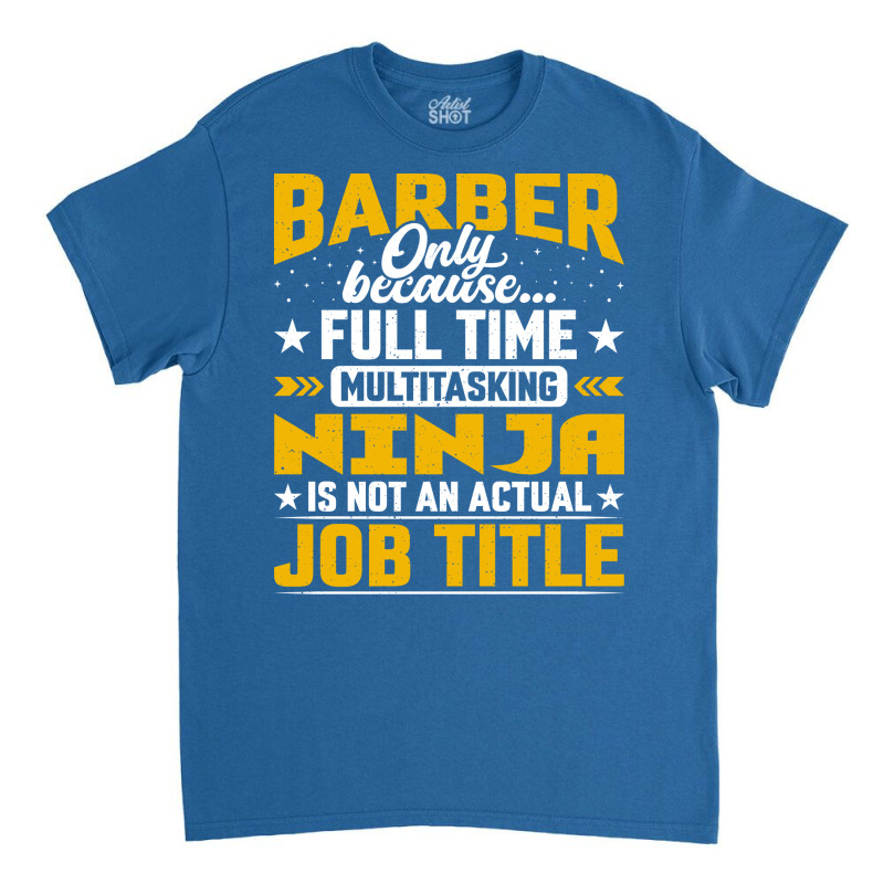 Barber Job Title Funny Hairdresser Cosmetologist H Classic T-shirt by maddymachil | Artistshot