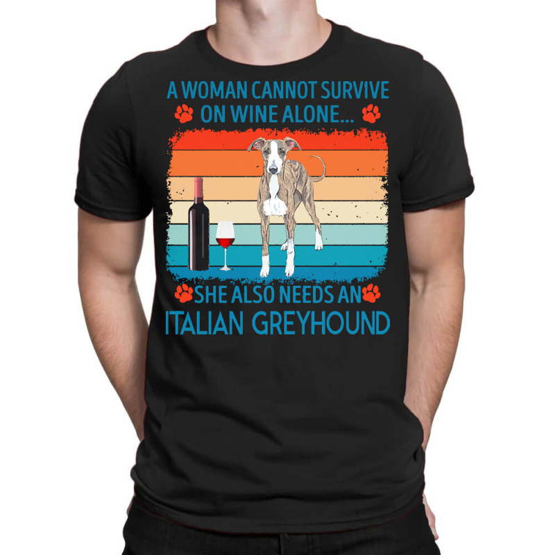 Italian Greyhound T  Shirt A Woman Cannot Survive On Wine Alone She Al T-Shirt by jakayla01556 | Artistshot