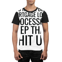 Youre The Best Mortgage Loan Processor Keep That S Graphic T-shirt | Artistshot