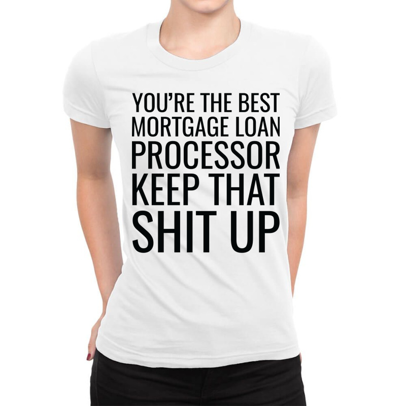 Youre The Best Mortgage Loan Processor Keep That S Ladies Fitted T-Shirt by focantftalewb | Artistshot