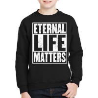 Eternal Life Matters Shirt Gift Fun Saying Heaven Youth Sweatshirt | Artistshot