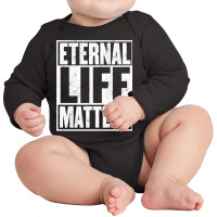 Eternal Life Matters Shirt Gift Fun Saying Heaven Long Sleeve Baby Bodysuit | Artistshot