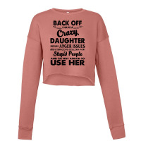 Back Off I Have A Crazy Daughter She Has Anger Issues And A Serious Di Cropped Sweater | Artistshot