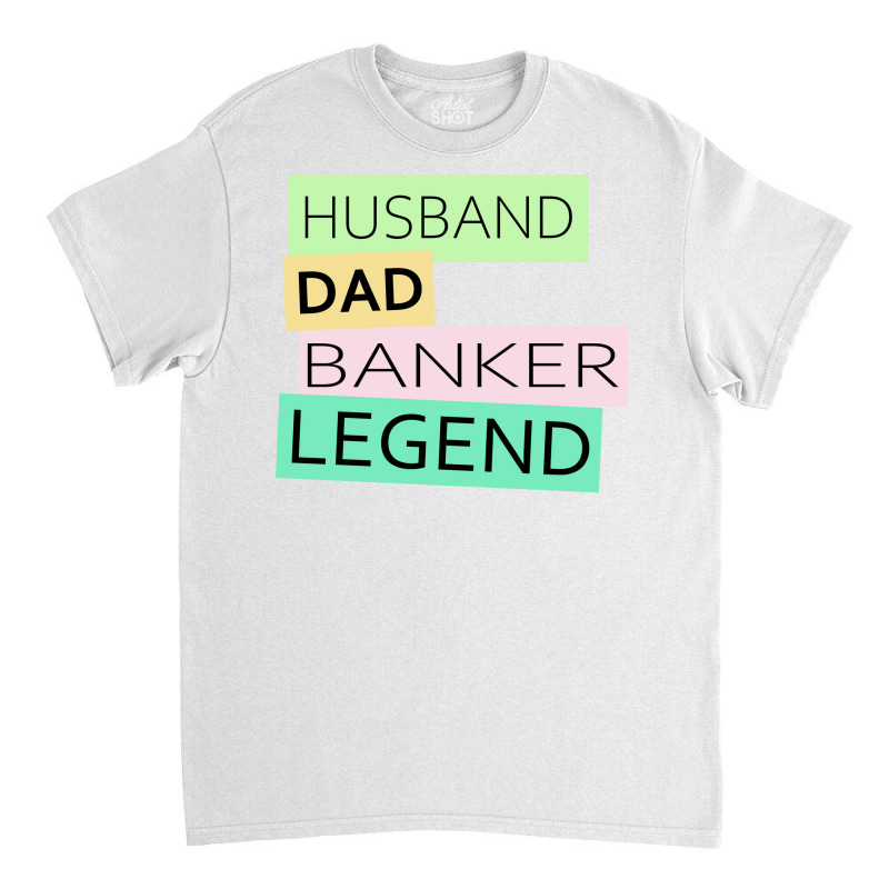 Banker Funny Husband Dad Legend Cute Fathers Day D Classic T-shirt by elcepobatship | Artistshot