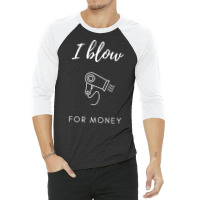 I Blow For Money Funny Hair Stylist 3/4 Sleeve Shirt | Artistshot