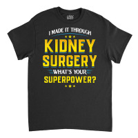 I Made It Through Kidney Surgery Organ Transplant Classic T-shirt | Artistshot