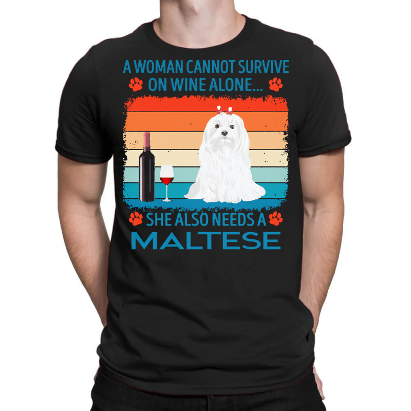 Maltese T  Shirt A Woman Cannot Survive On Wine Alone She Also Needs M T-Shirt by jakayla01556 | Artistshot