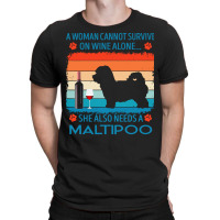 Maltipoo T  Shirt A Woman Cannot Survive On Wine Alone She Also Needs T-shirt | Artistshot