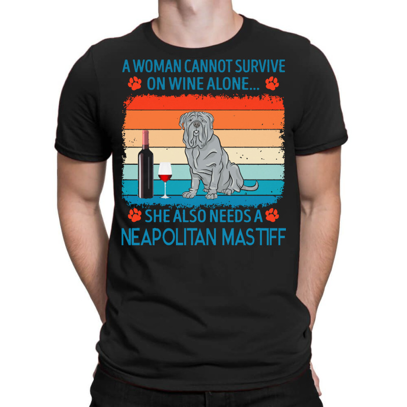 Neapolitan Mastiff T  Shirt A Woman Cannot Survive On Wine Alone She A T-Shirt by jakayla01556 | Artistshot