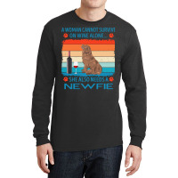 Newfie T  Shirt A Woman Cannot Survive On Wine Alone She Also Needs Ne Long Sleeve Shirts | Artistshot