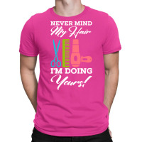 Never Mind My Hair Im Doing Yours T-shirt | Artistshot