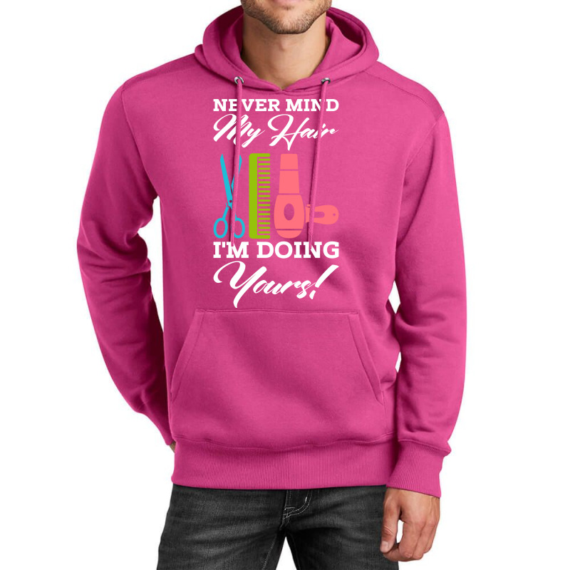 Never Mind My Hair Im Doing Yours Unisex Hoodie | Artistshot