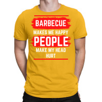 Barbecue Makes Me Happy People Make My Head Hurt B T-shirt | Artistshot