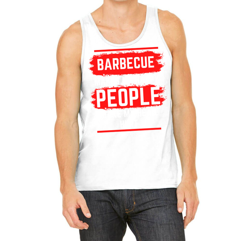 Barbecue Makes Me Happy People Make My Head Hurt B Tank Top by strosesimonsf | Artistshot