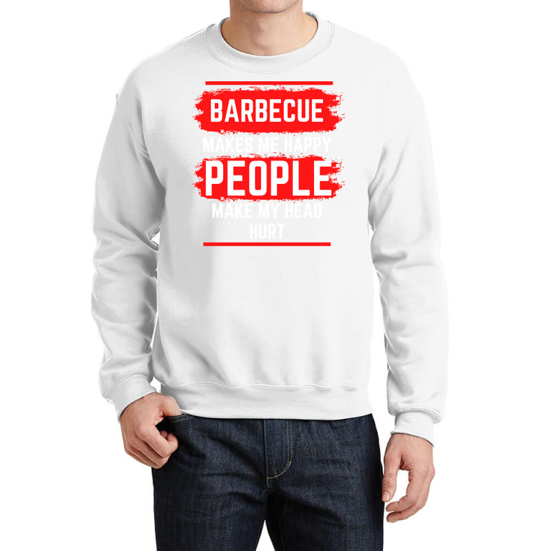 Barbecue Makes Me Happy People Make My Head Hurt B Crewneck Sweatshirt by strosesimonsf | Artistshot