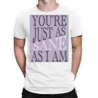 Just As Sane T-shirt | Artistshot