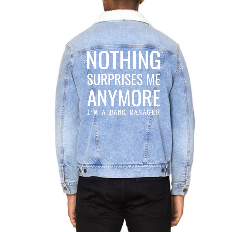 Nothing Surprises Me Anymore Im A Bank Manager Boy Unisex Sherpa-Lined Denim Jacket by civilisalatis | Artistshot