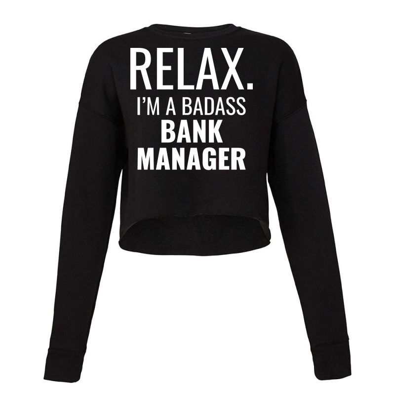 Relax Im A Badass Bank Manager Trending Cropped Sweater by civilisalatis | Artistshot