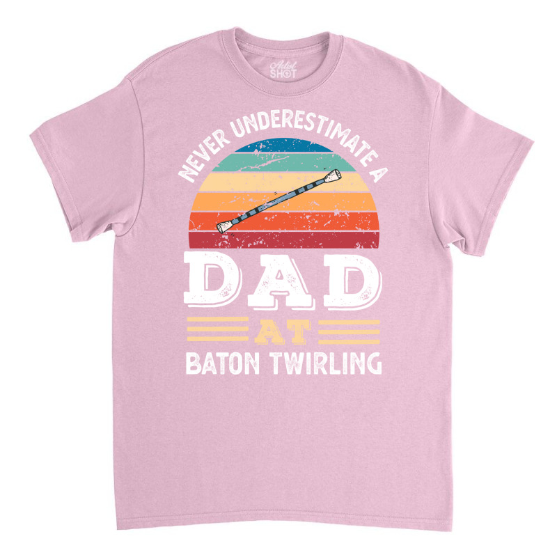 Funny Dad At Baton Twirling Fathers Day Gift Men N Classic T-shirt by strosesimonsf | Artistshot