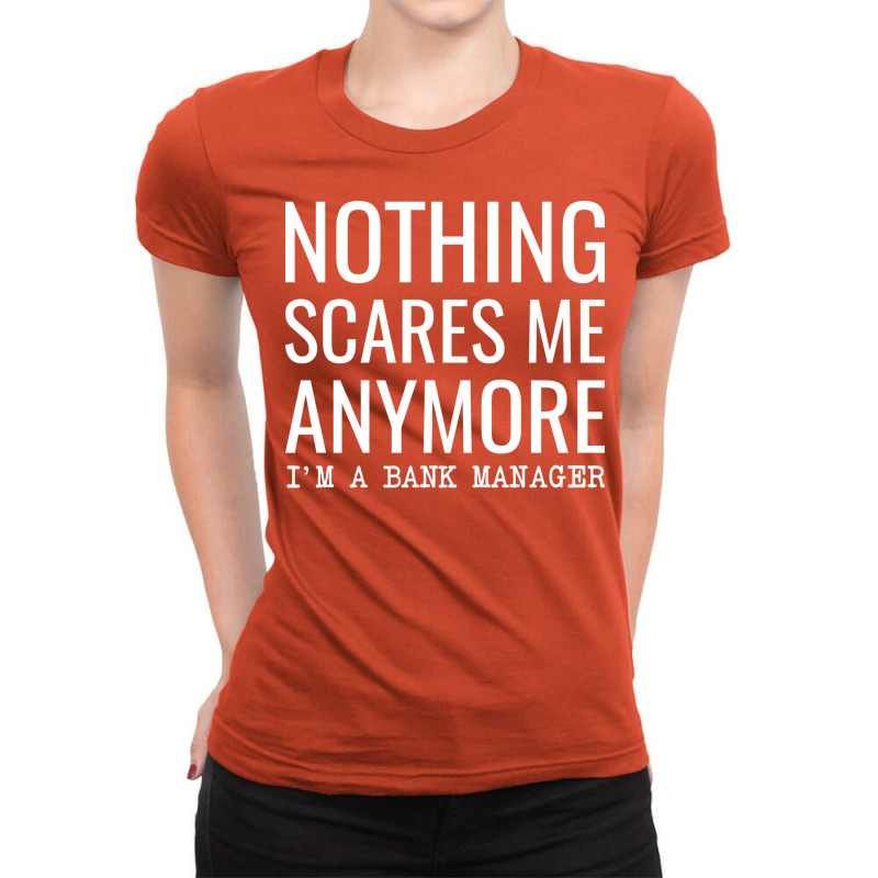 Nothing Scares Me Anymore Im A Bank Manager Nostal Ladies Fitted T-Shirt by cozubfitonoo | Artistshot